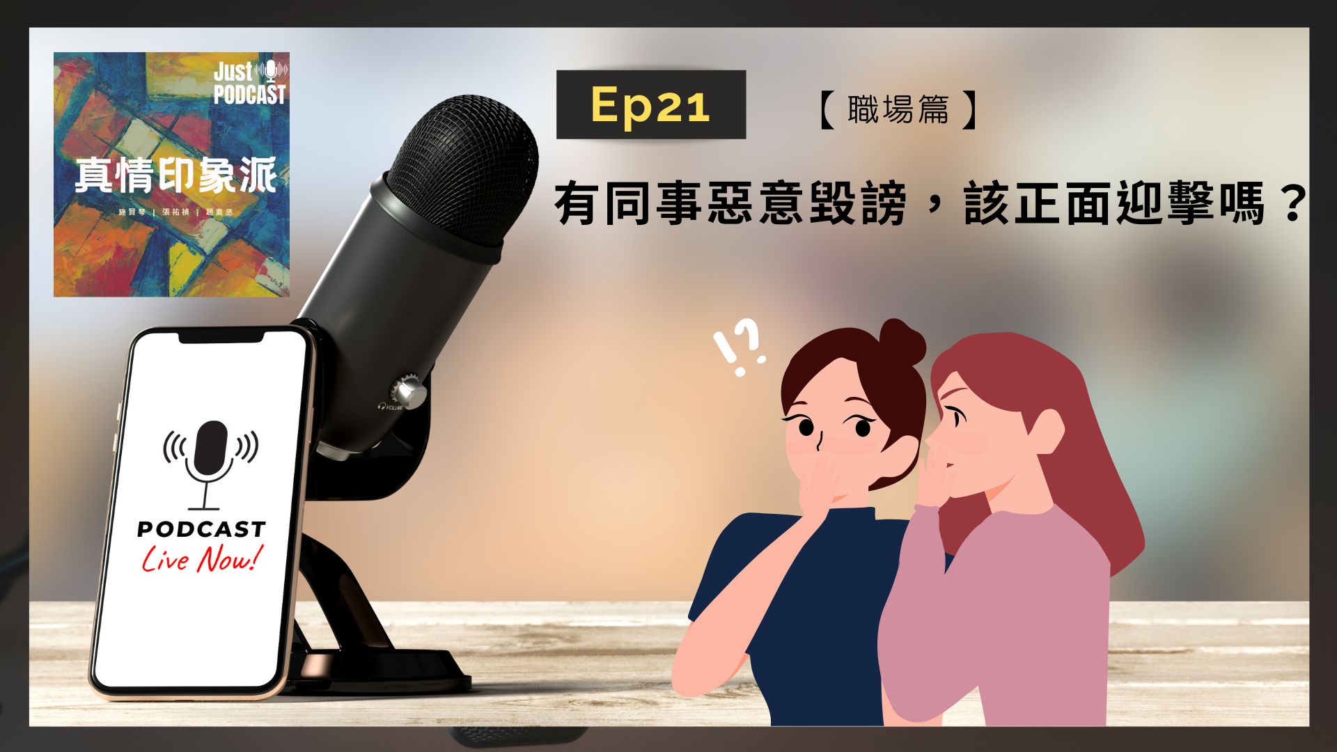 EP21｜真情印象派－【職場篇】-有同事惡意毀謗，該正面迎擊嗎？